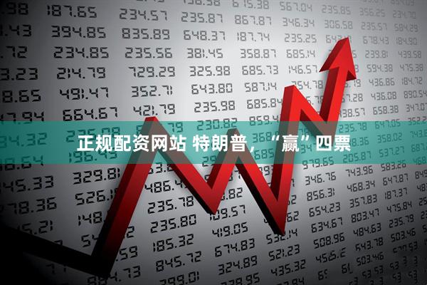 正规配资网站 特朗普，“赢”四票