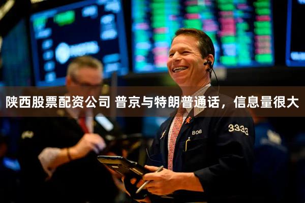 陕西股票配资公司 普京与特朗普通话，信息量很大