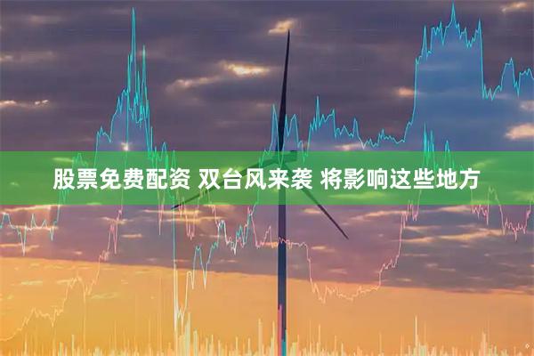 股票免费配资 双台风来袭 将影响这些地方